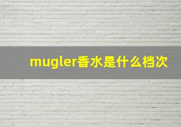 mugler香水是什么档次