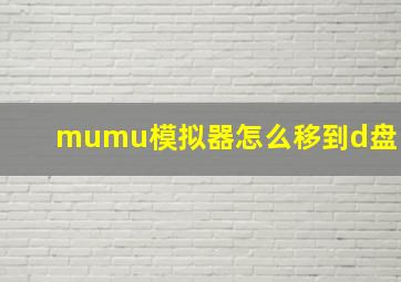 mumu模拟器怎么移到d盘