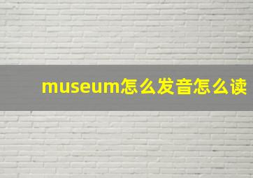 museum怎么发音怎么读