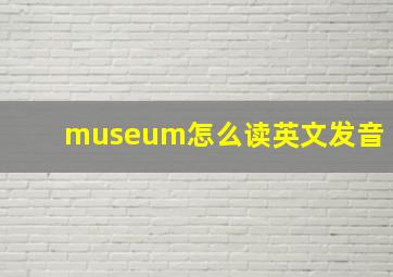 museum怎么读英文发音