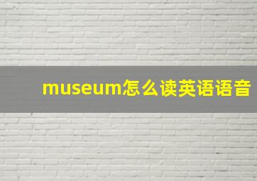 museum怎么读英语语音