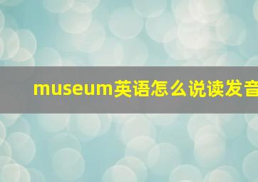 museum英语怎么说读发音