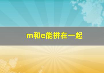 m和e能拼在一起