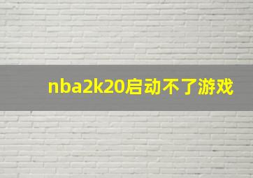 nba2k20启动不了游戏