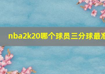 nba2k20哪个球员三分球最准