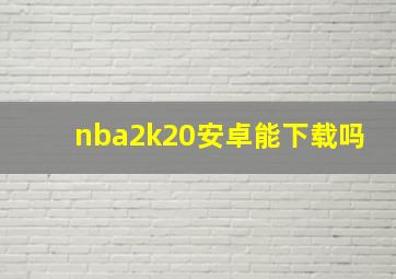 nba2k20安卓能下载吗