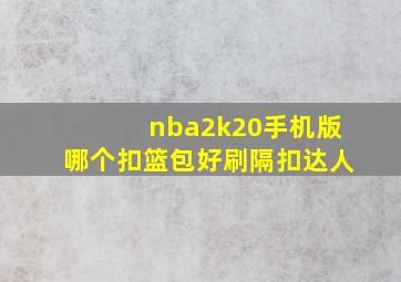 nba2k20手机版哪个扣篮包好刷隔扣达人