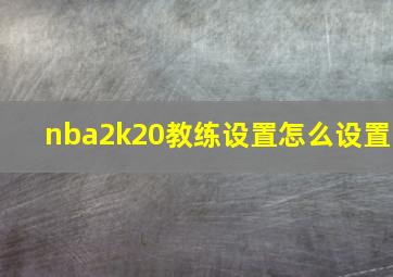 nba2k20教练设置怎么设置