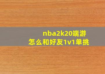 nba2k20端游怎么和好友1v1单挑