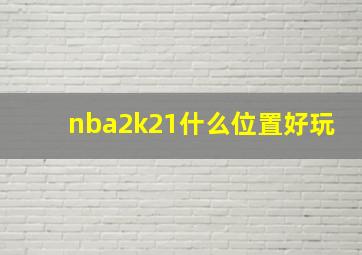 nba2k21什么位置好玩