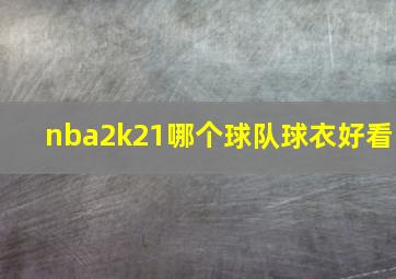 nba2k21哪个球队球衣好看