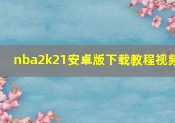 nba2k21安卓版下载教程视频