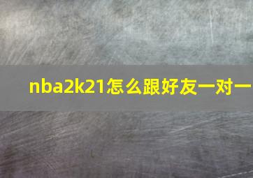 nba2k21怎么跟好友一对一