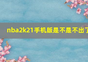 nba2k21手机版是不是不出了