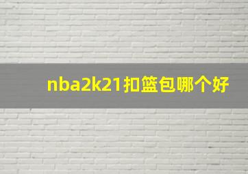 nba2k21扣篮包哪个好