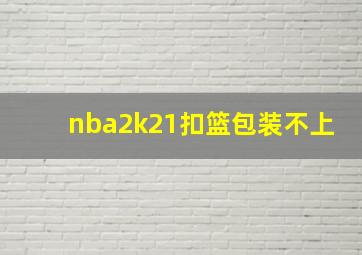 nba2k21扣篮包装不上