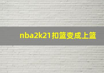 nba2k21扣篮变成上篮