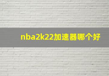 nba2k22加速器哪个好