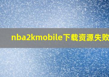 nba2kmobile下载资源失败216