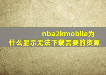 nba2kmobile为什么显示无法下载需要的资源