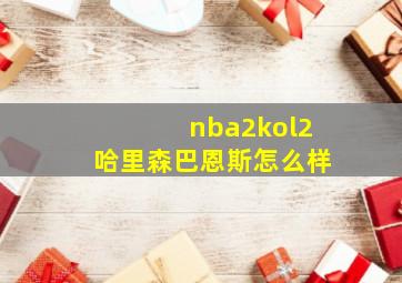 nba2kol2哈里森巴恩斯怎么样