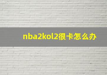 nba2kol2很卡怎么办