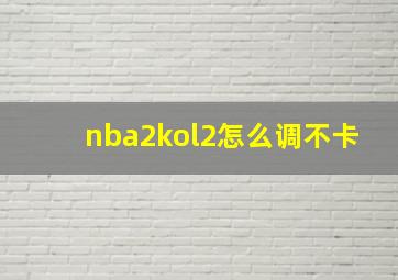 nba2kol2怎么调不卡