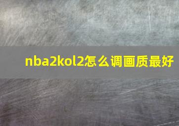 nba2kol2怎么调画质最好