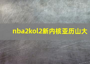 nba2kol2新内核亚历山大