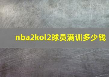 nba2kol2球员满训多少钱