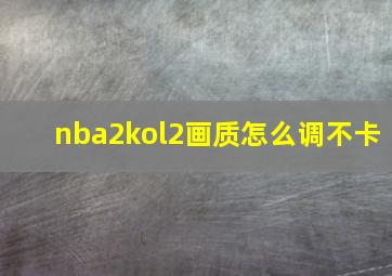 nba2kol2画质怎么调不卡