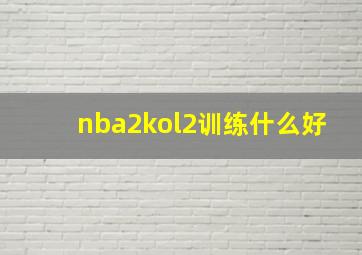 nba2kol2训练什么好