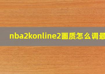 nba2konline2画质怎么调最好