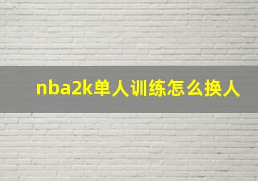 nba2k单人训练怎么换人