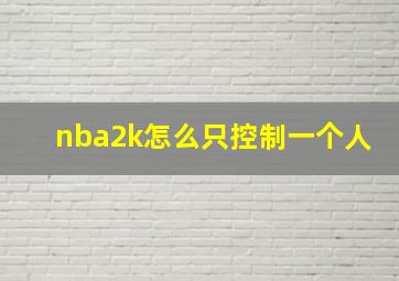 nba2k怎么只控制一个人