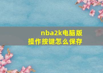 nba2k电脑版操作按键怎么保存