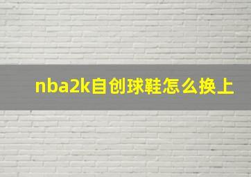 nba2k自创球鞋怎么换上