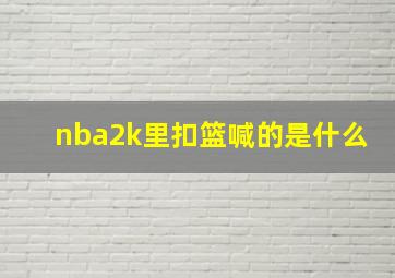 nba2k里扣篮喊的是什么