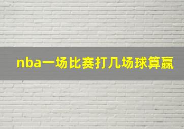 nba一场比赛打几场球算赢