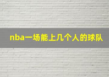 nba一场能上几个人的球队