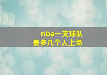 nba一支球队最多几个人上场