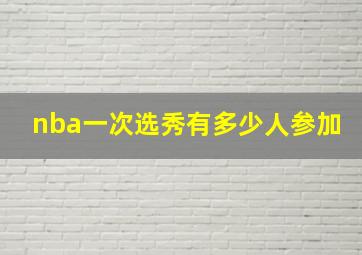 nba一次选秀有多少人参加