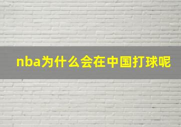 nba为什么会在中国打球呢