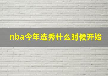 nba今年选秀什么时候开始