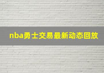 nba勇士交易最新动态回放