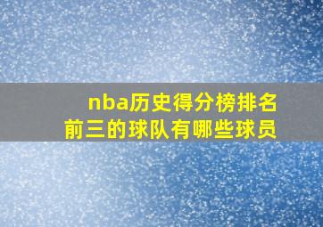 nba历史得分榜排名前三的球队有哪些球员