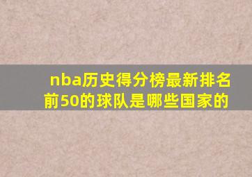 nba历史得分榜最新排名前50的球队是哪些国家的