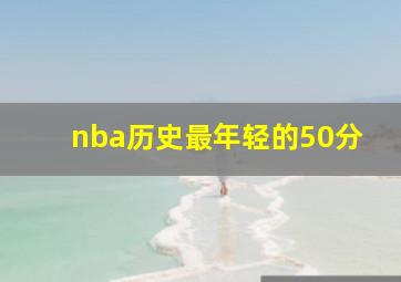 nba历史最年轻的50分