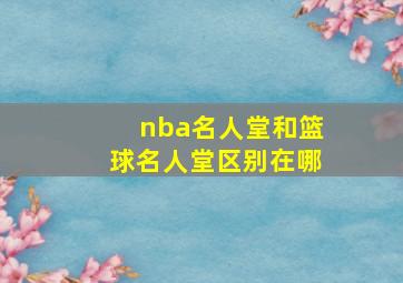 nba名人堂和篮球名人堂区别在哪