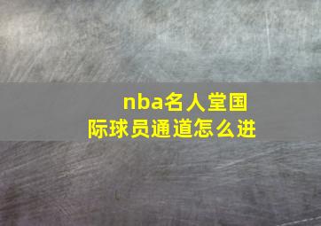 nba名人堂国际球员通道怎么进